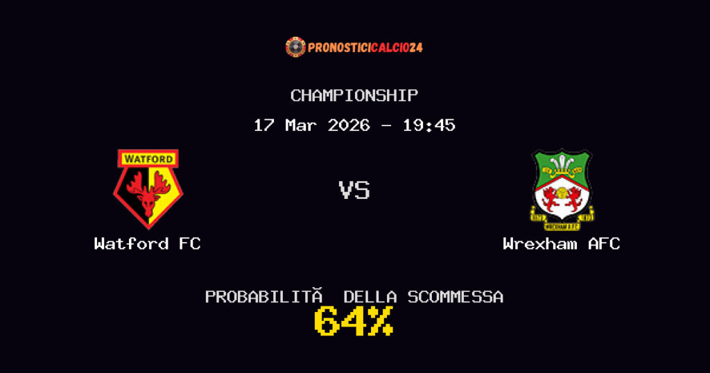 Watford FC vs Wrexham AFC Pronostici - Championship - IL CONSIGLIO