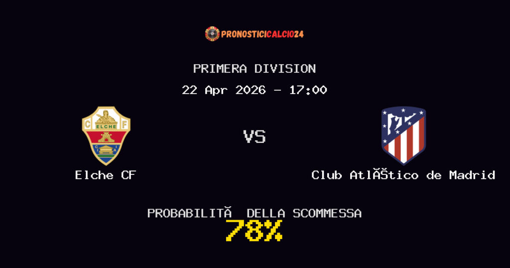 Elche CF vs Club Atlético de Madrid Pronostici - Primera Division - IL CONSIGLIO
